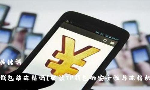 和关键词

TP钱包能冻结吗？解读TP钱包的安全性与冻结机制