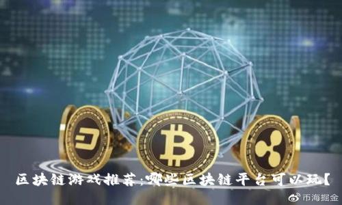 区块链游戏推荐：哪些区块链平台可以玩？