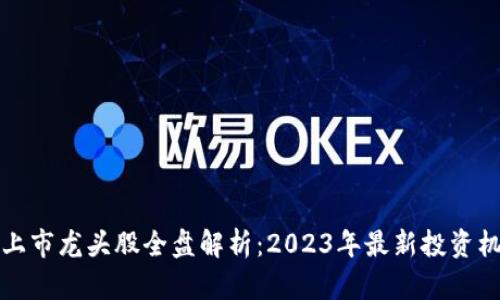 区块链上市龙头股全盘解析：2023年最新投资机会揭秘
