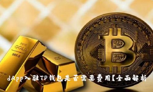 dApp入驻TP钱包是否需要费用？全面解析