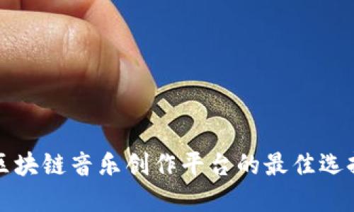 区块链音乐创作平台的最佳选择