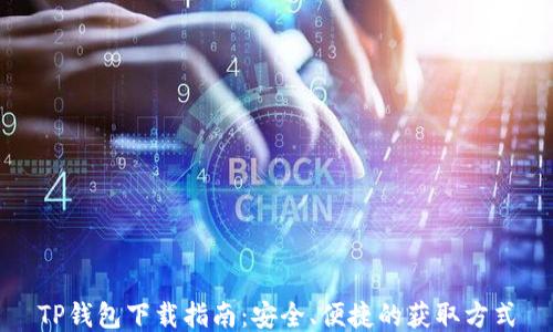 
TP钱包下载指南：安全、便捷的获取方式