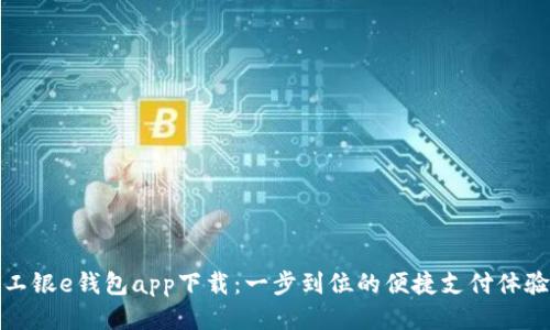 工银e钱包app下载：一步到位的便捷支付体验