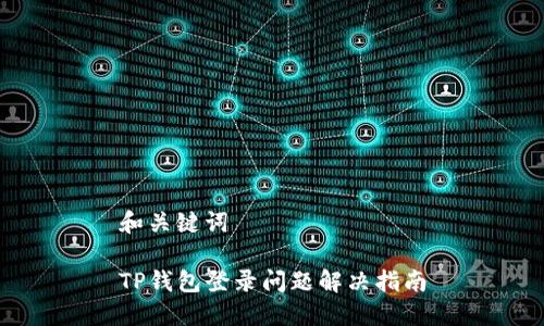 和关键词

TP钱包登录问题解决指南