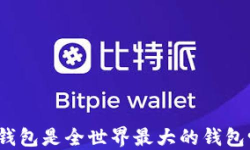 
TP钱包是全世界最大的钱包吗？