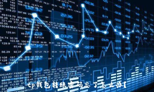   
tp钱包转账密码忘了怎么办？