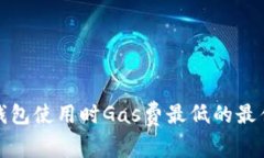 : TP钱包使用时Gas费最低的