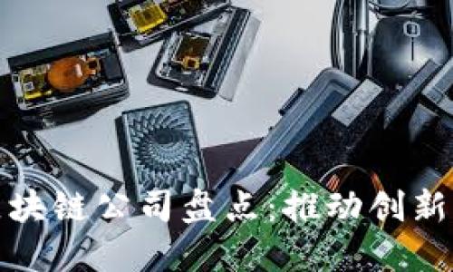 知名区块链公司盘点：推动创新的先锋