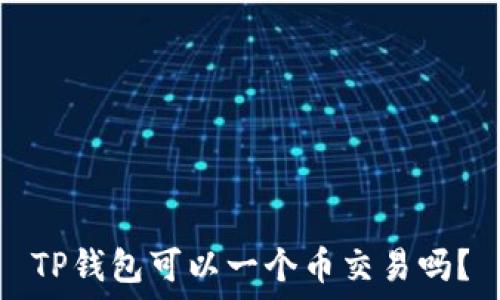   
TP钱包可以一个币交易吗？