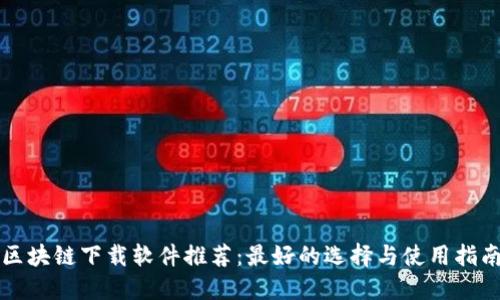 区块链下载软件推荐：最好的选择与使用指南