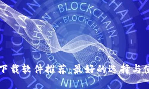 区块链下载软件推荐：最好的选择与使用指南