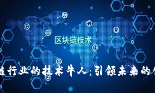 区块链行业的技术牛人：引领未来的创新者