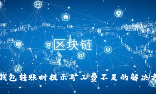 TP钱包转账时提示矿工费不足的解决方案