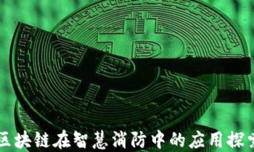 
区块链在智慧消防中的应用探索