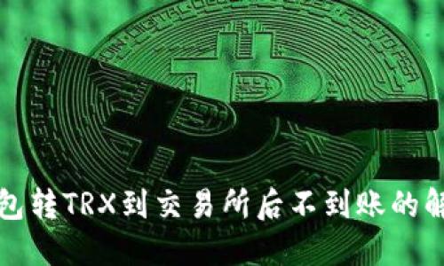 : TP钱包转TRX到交易所后不到账的解决方法
