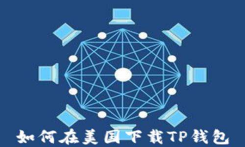 
如何在美国下载TP钱包