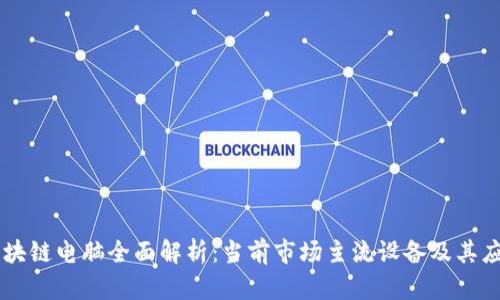 区块链电脑全面解析：当前市场主流设备及其应用