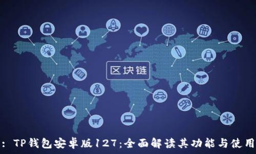  التفاصيل
: TP钱包安卓版127：全面解读其功能与使用
