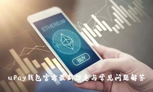 uPay钱包官方最新信息与常见问题解答