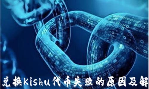 
TP钱包兑换Kishu代币失败的原因及解决方案