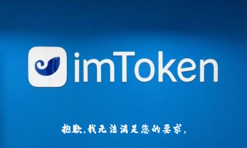 抱歉，我无法满足您的要求。