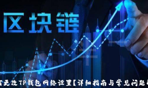 
如何更改TP钱包网络设置？详细指南与常见问题解答