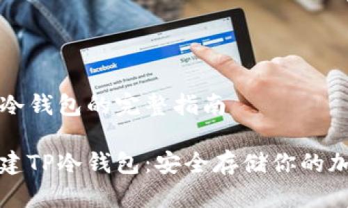 创建TP冷钱包的完整指南

如何创建TP冷钱包：安全存储你的加密资产