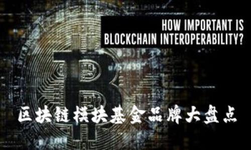 区块链模块基金品牌大盘点