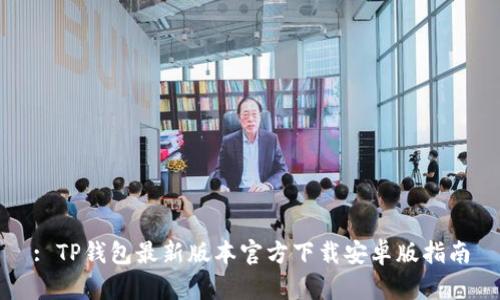 : TP钱包最新版本官方下载安卓版指南