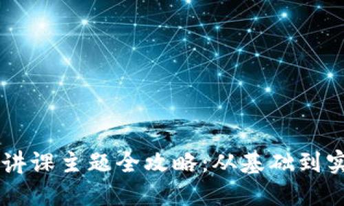 区块链讲课主题全攻略：从基础到实际应用