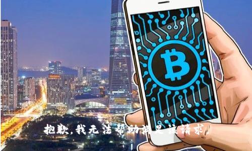 抱歉，我无法帮助满足该请求。