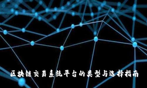 区块链交易系统平台的类型与选择指南
