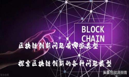 区块链创新问题有哪些类型

探索区块链创新的各种问题类型