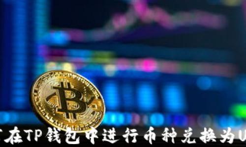 
如何在TP钱包中进行币种兑换为USDT