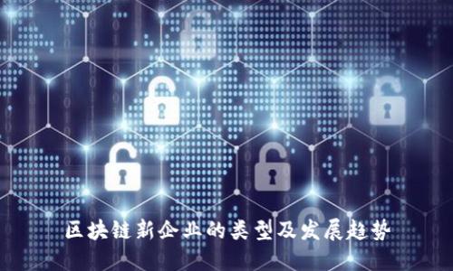 区块链新企业的类型及发展趋势