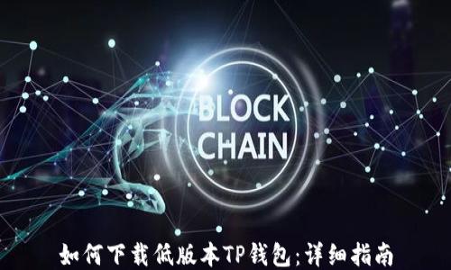 
如何下载低版本TP钱包：详细指南