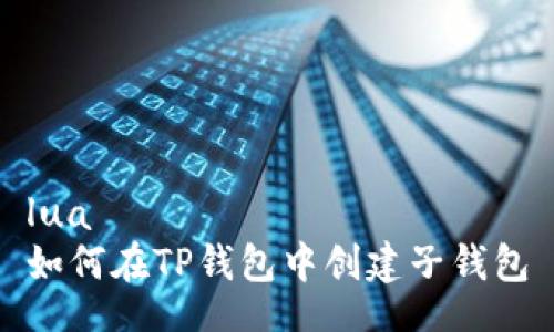 lua
如何在TP钱包中创建子钱包