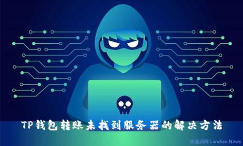 TP钱包转账未找到服务器的解决方法