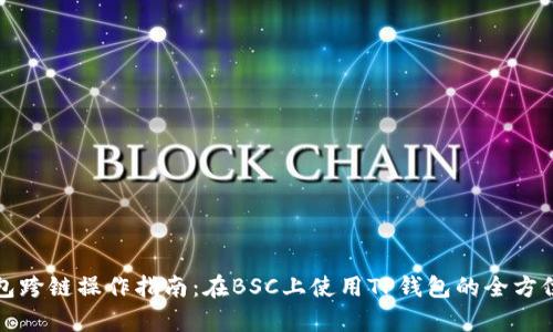 TP钱包跨链操作指南：在BSC上使用TP钱包的全方位分析
