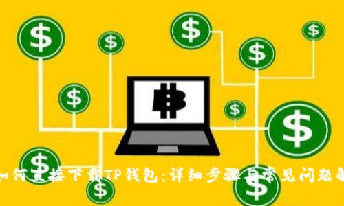 : 如何直接下载TP钱包：详细步骤与常见问题解答
