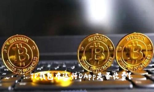 : TP钱包中运行DApp是否收费？