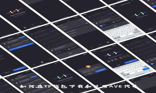 如何在TP钱包下载和使用AVE代币