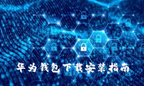 华为钱包下载安装指南