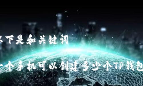 以下是和关键词

一个手机可以创建多少个TP钱包？