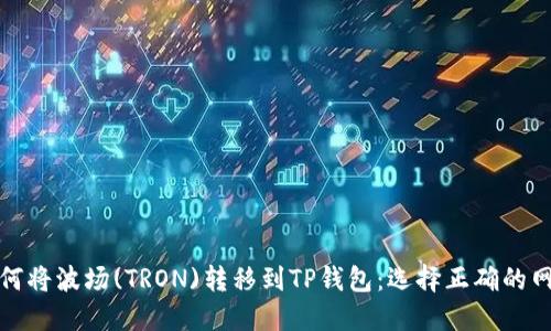 如何将波场(TRON)转移到TP钱包：选择正确的网络