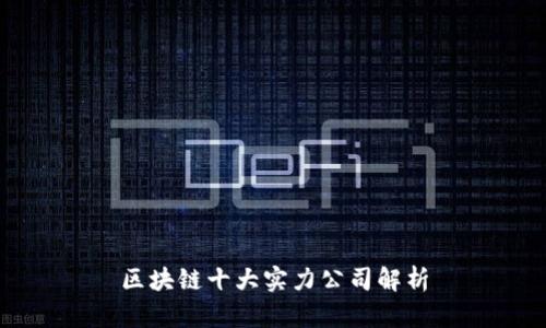 区块链十大实力公司解析