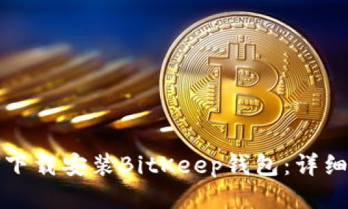 如何下载安装BitKeep钱包：详细指南