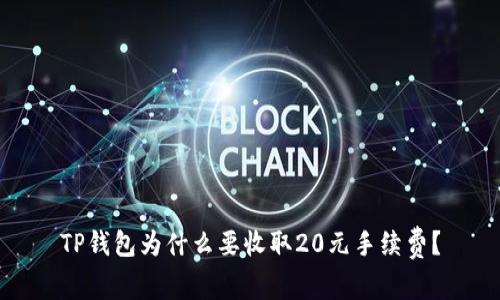TP钱包为什么要收取20元手续费？
