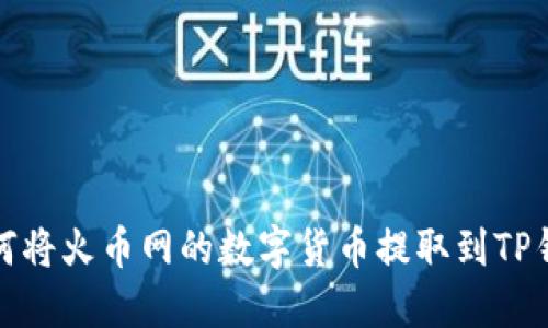 如何将火币网的数字货币提取到TP钱包