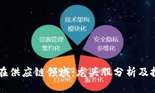 区块链在供应链领域：龙头股分析及投资指南